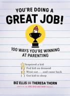 You're Doing a Great Job: 100 Ways You're Winning at Parenting (Even If You Think You Aren't) di Biz Ellis, Theresa Thorn edito da COUNTRYMAN PR