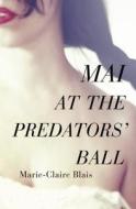 Mai at the Predators' Ball di Marie-Claire Blais edito da HOUSE OF ANANSI PR