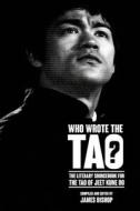 Who Wrote the Tao? The Literary Sourcebook to the Tao of Jeet Kune Do di James Bishop edito da PROMETHEAN PR