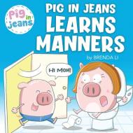 Pig In Jeans Learns Manners di Brenda Li edito da Summer and Muu