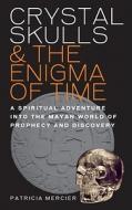 Crystal Skulls and the Enigma of Time di Patricia Mercier edito da Watkins Media