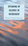 Speaking Of Silence In Heidegger di Wanda Torres Gregory edito da Lexington Books