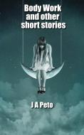 Body Work and other short stories di J A Peto edito da FeedaRead.com