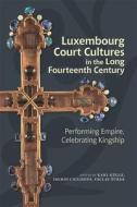 Luxembourg Court Cultures in the Long Fourteenth Century: Performing Empire, Celebrating Kingship edito da BOYDELL PR