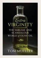 Extravirginity: Of Olive Oils Sacred and Profane, and the People Who Make Them di Tom Mueller edito da Atlantic Books (UK)