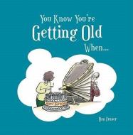 You Know You're Getting Old When... di Ben Fraser edito da Summersdale Publishers