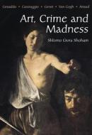 Art, Crime And Madness di Shlomo Giora Shoham edito da Sussex Academic Press