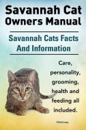 Savannah Cat Owners Manual. Savannah Cats Facts And Information. Savannah Cat Care, Personality, Grooming, Health And Feeding All Included. di Elliott Lang edito da Imb Publishing