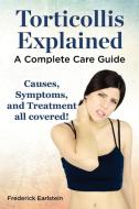 Torticollis Explained. Causes, Symptoms, and Treatment All Covered! a Complete Care Guide di Frederick Earlstein edito da NRB Publishing