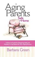 Aging Parents Safe at Home: A How-To Guide for Designing Safe and Healthy Living Spaces for Your Aging Parents di Barbara Green edito da Spark Publications
