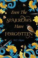 Even The Sparrows Have Forgotten di N C Hayes edito da Inherence LLC