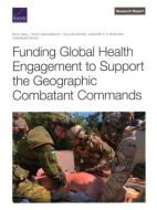 Funding Global Health Engagement to Support the Geographic Combatant Commands di Beth Grill, Trupti Brahmbhatt, Pauline Moore edito da RAND CORP