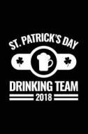 St. Patrick's Day Drinking Team 2018: St. Patrick's Day Journal, Blank Lined Notebook, 6 X 9 (Journals to Write In) V6 di Dartan Creations edito da Createspace Independent Publishing Platform