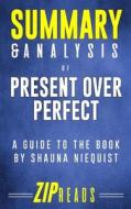 Summary & Analysis of Present Over Perfect: A Guide to the Book by Shauna Niequist di Zip Reads edito da Createspace Independent Publishing Platform