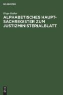 Alphabetisches Haupt-Sachregister zum Justizministerialblatt di Hugo Huber edito da De Gruyter