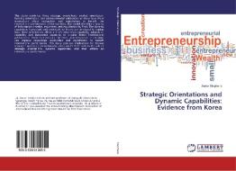 Strategic Orientations and Dynamic Capabilities: Evidence from Korea di Aaron Stephens edito da LAP Lambert Academic Publishing