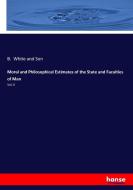 Moral and Philosophical Estimates of the State and Faculties of Man di B. White and Son edito da hansebooks