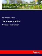 The Science of Rights di J. G. Fichte, A. E. Kroeger edito da hansebooks