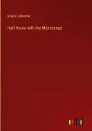 Half-Hours with the Microscope di Edwin Lankester edito da Outlook Verlag