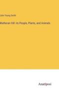 Matheran Hill: its People, Plants, and Animals di John Young Smith edito da Anatiposi Verlag