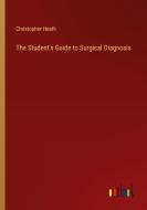 The Student's Guide to Surgical Diagnosis di Christopher Heath edito da Outlook Verlag