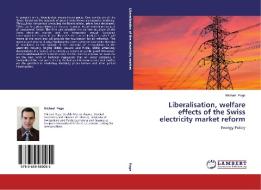 Liberalisation, welfare effects of the Swiss electricity market reform di Michael Page edito da LAP Lambert Academic Publishing