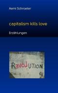 Capitalism kills love di Aemi Schroeter edito da Books on Demand