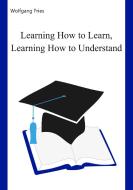 Learning How to Learn, Learning How to Understand di Wolfgang Fries edito da Books on Demand