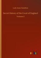 Secret History of the Court of England di Lady Anne Hamilton edito da Outlook Verlag