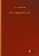 The Prolongation of Life di Elie Metchnikoff edito da Outlook Verlag
