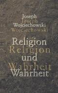 Religion und Wahrheit di Joseph Wojciechowski, J. E. Wojciechowski edito da Books on Demand