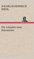 Die Lehrjahre eines Humanisten di Wilhelm Heinrich Riehl edito da TREDITION CLASSICS