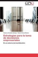 Estrategias para la toma de decisiones empresariales di Federico González Santoyo, Beatriz Flores Romero edito da EAE