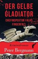 Der Gelbe Gladiator: Chefinspektor Falks Fingerfall di Peter Bergmann edito da Peter Bergmann