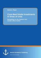 Core-Real Estate Investments in times of crisis: Exemplified by the Frankfurt and London office market di David A. Pieper edito da Anchor Academic Publishing