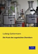 Die Praxis des organischen Chemikers di Ludwig Gattermann edito da Verlag der Wissenschaften