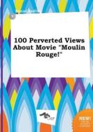 100 Perverted Views about Movie Moulin Rouge! di Daniel Eadling edito da LIGHTNING SOURCE INC