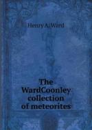 The Wardcoonley Collection Of Meteorites di Henry A Ward edito da Book On Demand Ltd.