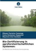Bio-Zertifizierung in agroforstwirtschaftlichen Systemen: di Eliezer Ferreira Camargo, Irene Domenes Zapparoli, Mauricio Ursi Ventura edito da Verlag Unser Wissen