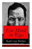 Ein Mord In Riga di Karl Von Holtei edito da E-artnow