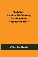 The Editor'S Relations With The Young Contributor From "Literature And Life" di William Dean Howells edito da Alpha Editions
