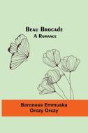 Beau Brocade di Baroness Emmuska Orczy Orczy edito da Alpha Editions
