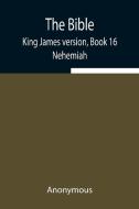 The Bible, King James version, Book 16; Nehemiah di Anonymous edito da Alpha Editions