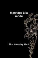 Marriage à la mode di Humphry Ward edito da Alpha Editions