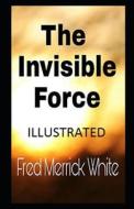 The Invisible Force Illustrated di White Fred Merrick White edito da Independently Published