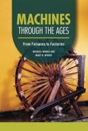 Machines Through the Ages: From Furnaces to Factories di Michael Woods, Mary B. Woods edito da TWENTY FIRST CENTURY BOOKS