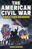 The American Civil War for Young Readers di Mark Burton edito da Curious Press
