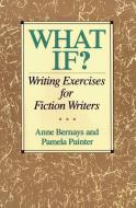 What If?: Writing Exercises for Fiction Writers di Anne Bernays edito da HARPERCOLLINS