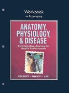 Workbook For Anatomy, Physiology, And Disease di Bruce J. Colbert, Jeff Ankney edito da Pearson Education (us)