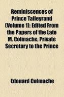 Reminiscences Of Prince Talleyrand (volume 1); Edited From The Papers Of The Late M. Colmache, Private Secretary To The Prince di Edouard Colmache edito da General Books Llc
